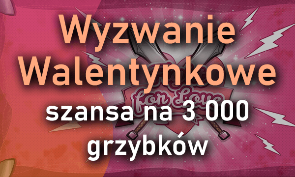 Wyzwanie Walentynkowe - wygraj 3000 grzybków!