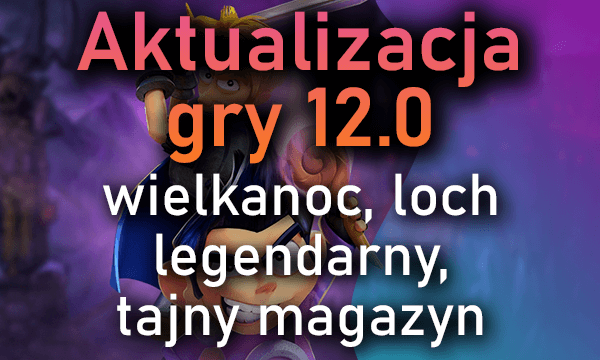 Aktualizacja gry 12.0 - powrót lochu legendarnego, nowy event wielkanocny