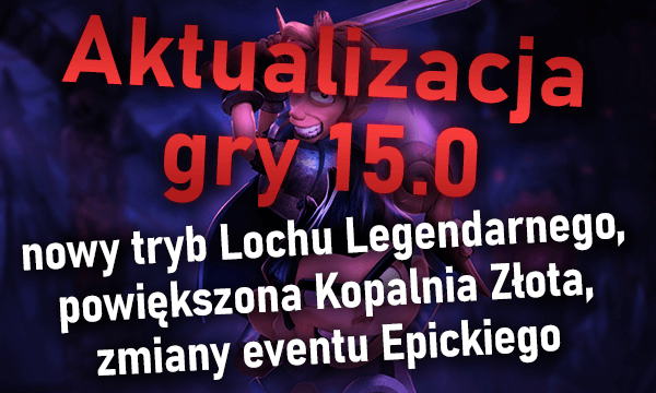 Aktualizacja gry 15.0 - nowy tryb Lochu Legendarnego, powiększona Kopalnia Złota, zmiany eventu Epickiego